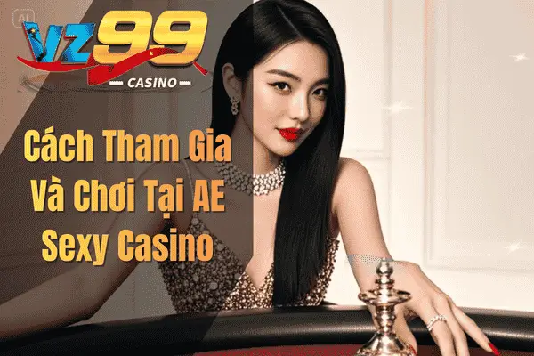 Cách Tham Gia Và Chơi Tại AE Sexy Casino