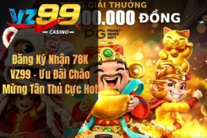 Đăng Ký Nhận 78K VZ99 – Ưu Đãi Chào Mừng Tân Thủ Cực Hot
