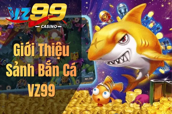 Giới Thiệu Sảnh Bắn Cá VZ99