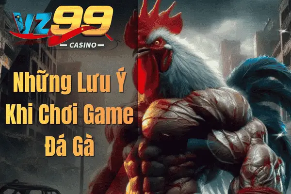 Những Lưu Ý Khi Chơi Game Đá Gà