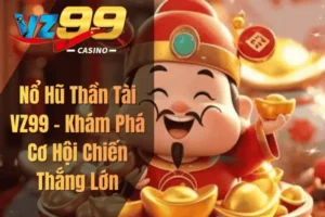 Nổ Hũ Thần Tài VZ99 – Khám Phá Cơ Hội Chiến Thắng Lớn