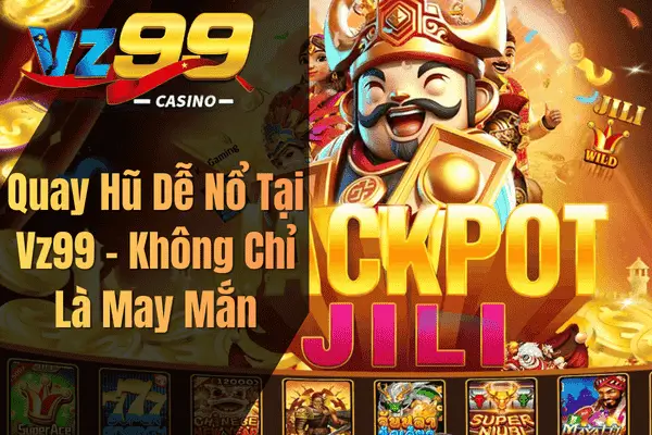 Quay Hũ Dễ Nổ Tại Vz99 – Không Chỉ Là May Mắn