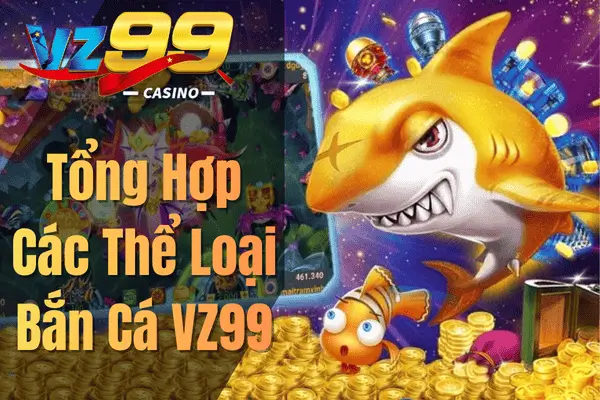 Tổng Hợp Các Thể Loại Bắn Cá VZ99